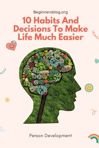 Beginnersblog.org
10 Habits And
Decisions To Make
Life Much Easier
Person Development
 
