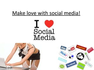 Make love with social media! 