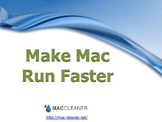 http://mac-cleaner.net/
Make Mac
Run Faster
 