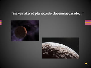 “Makemake el planetoide desenmascarado…”