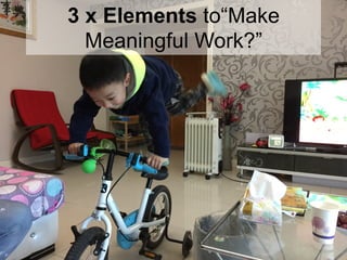 3 x Elements to“Make
Meaningful Work?”
 