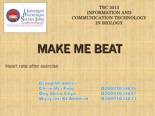 MAKE ME BEAT Heart rate after exercise TBC 3013 INFORMATION AND COMMUNICATION TECHNOLOGY IN BIOLOGY 