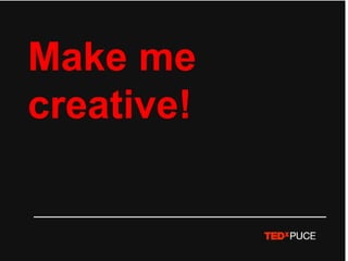 Make me
creative!
 