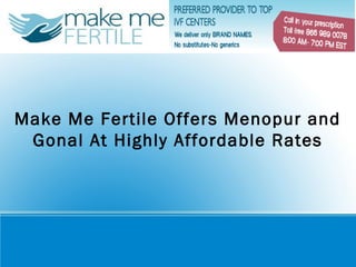 Make Me Fertile Offers Menopur and
 Gonal At Highly Affordable Rates
 
