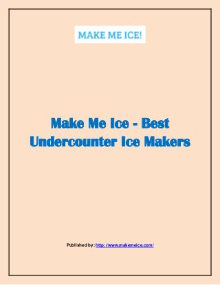 Make Me Ice - Best
Undercounter Ice Makers
Published by: http://www.makemeice.com/
 