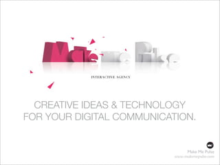 CREATIVE IDEAS & TECHNOLOGY
FOR YOUR DIGITAL COMMUNICATION.


                                 Make Me Pulse
                           www.makemepulse.com
 