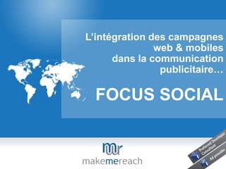 L’intégration des campagnes web & mobiles  dans la communication publicitaire… FOCUS SOCIAL 