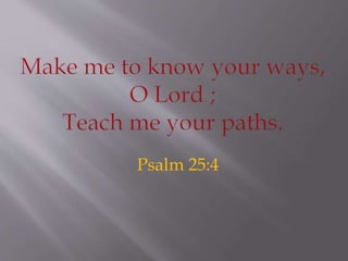 Psalm 25:4 
