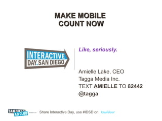MAKE MOBILE  COUNT NOW Like, seriously. Amielle Lake, CEO Tagga Media Inc. TEXT  AMIELLE  TO  82442 @tagga 