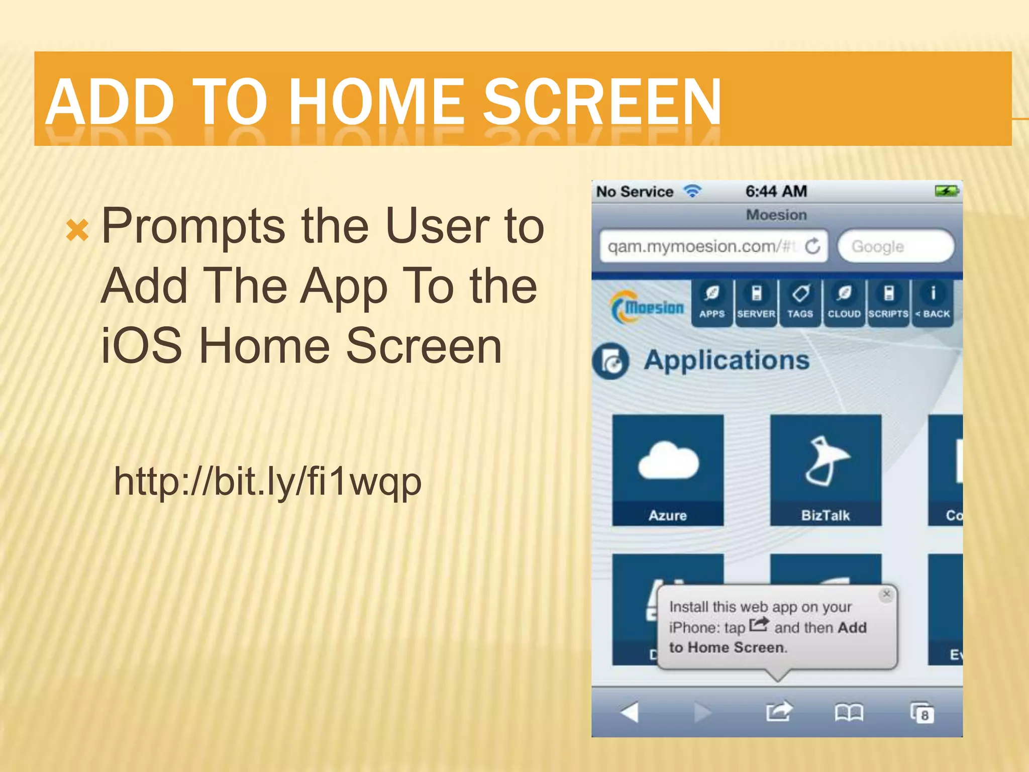 ADD TO HOME SCREEN
 Promptsthe User to
 Add The App To the
 iOS Home Screen

  http://bit.ly/fi1wqp
 