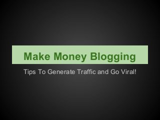 Make Money Blogging
Tips To Generate Traffic and Go Viral!
 