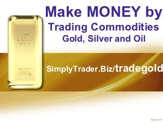 Make MONEY by
Trading Commodities
   Gold, Silver and Oil


SimplyTrader.Biz/tradegold
 