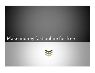 Make money fast online for free
 