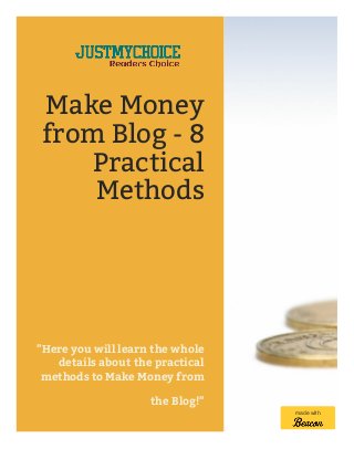 Make Money
from Blog - 8
Practical
Methods
"Here you will learn the whole
details about the practical
methods to Make Money from
the Blog!"
made with
 
