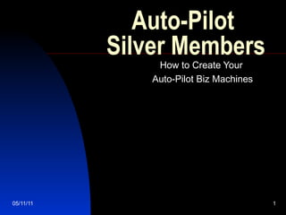 Auto-Pilot  Silver Members How to Create Your  Auto-Pilot Biz Machines 