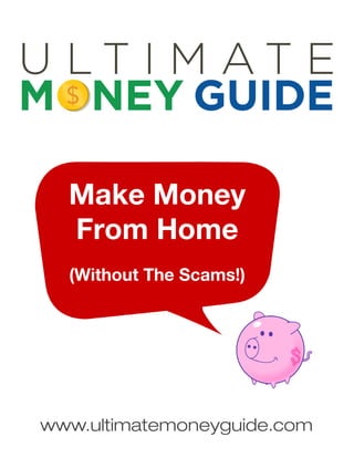 Make Money
From Home
(Without The Scams!)
www.ultimatemoneyguide.com
 