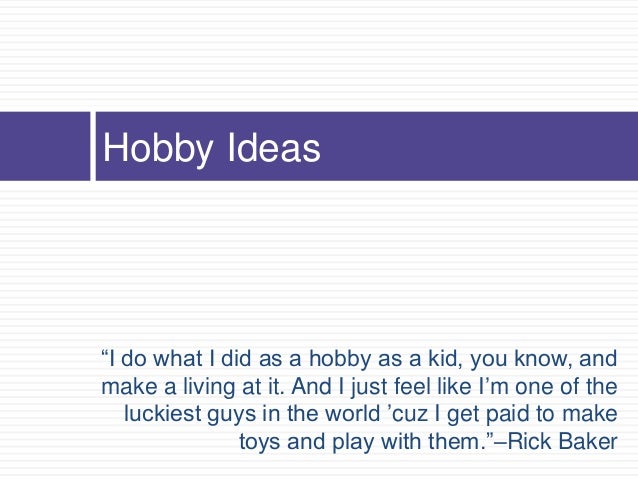 Make Money From Your Hobby - rick baker hobby ideas 5