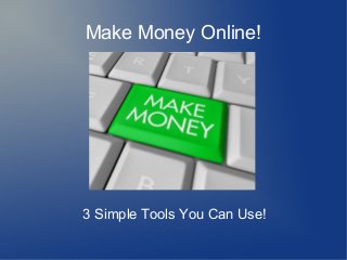 Make Money Online!

3 Simple Tools You Can Use!

 