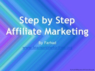 Step by Step
Affiliate Marketing
By Farhad
www.learnonlineforfree.org
 