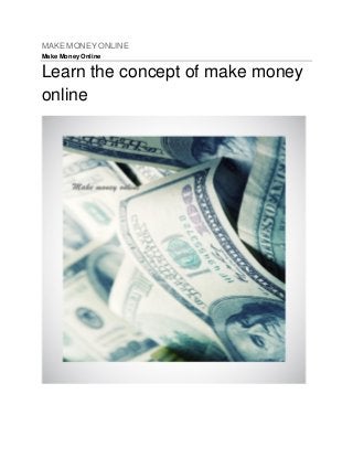 MAKE MONEY ONLINE
Make Money Online
Learn the concept of make money
online
 