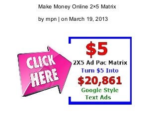 Make Money Online 2×5 Matrix

by mpn | on March 19, 2013
 