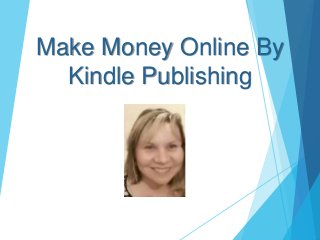 Make Money Online By
Kindle Publishing
 