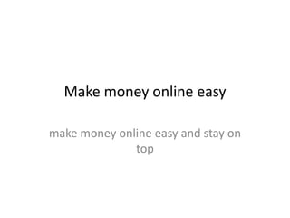 Make money online easy make money online easy and stay on top 