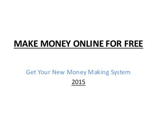 MAKE MONEY ONLINE FOR FREE 
Get Your New Money Making System 
2015  