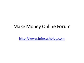 Make Money Online Forum
http://www.infocashblog.com
 