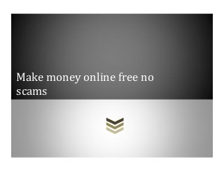Make money online free no
scams
 