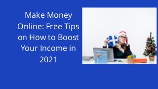 Make Money
Online: Free Tips
on How to Boost
Your Income in
2021
 
