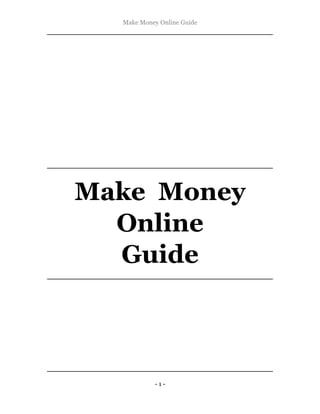 Make Money Online Guide




Make Money
  Online
  Guide



           -1-
 
