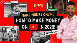 How to Make Money
on in 2023!
Markiplier
Make Money Online:
 
