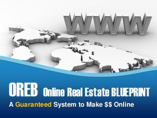 A Guaranteed System to Make $$ Online
OREB Online Real Estate BLUEPRINT
 