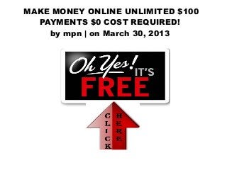 MAKE MONEY ONLINE UNLIMITED $100
  PAYMENTS $0 COST REQUIRED!
    by mpn | on March 30, 2013
 