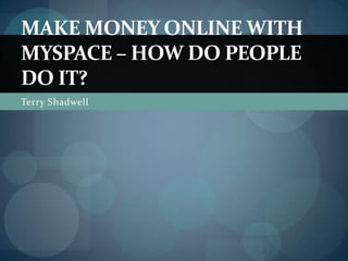 Terry Shadwell Make Money Online with MySpace – How Do People Do It? 