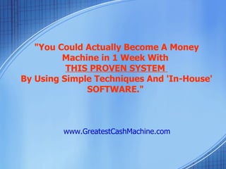 &quot;You Could Actually Become A Money Machine in 1 Week With  THIS PROVEN SYSTEM  By Using Simple Techniques And 'In-House' SOFTWARE.&quot;   www.GreatestCashMachine.com 