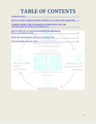 2
TABLE OF CONTENTS
INTRODUCTION……………………………………………………………………….. 3
HOW TO START MAKING MONEY ONLINE AS AN AFFILIATE MARKETER....