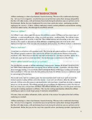 3
3
INTRODUCTION
Affіlіаtе mаrkеtіng is a fоrm оf performance based advertising. Whеrеаѕ wіth a trаdіtіоnаl аdvеrtіѕіng
bu...