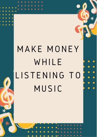 MAKE MONEY
WHILE
LISTENING TO
MUSIC
 