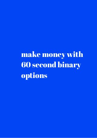 make money with 
60 second binary 
options 
 