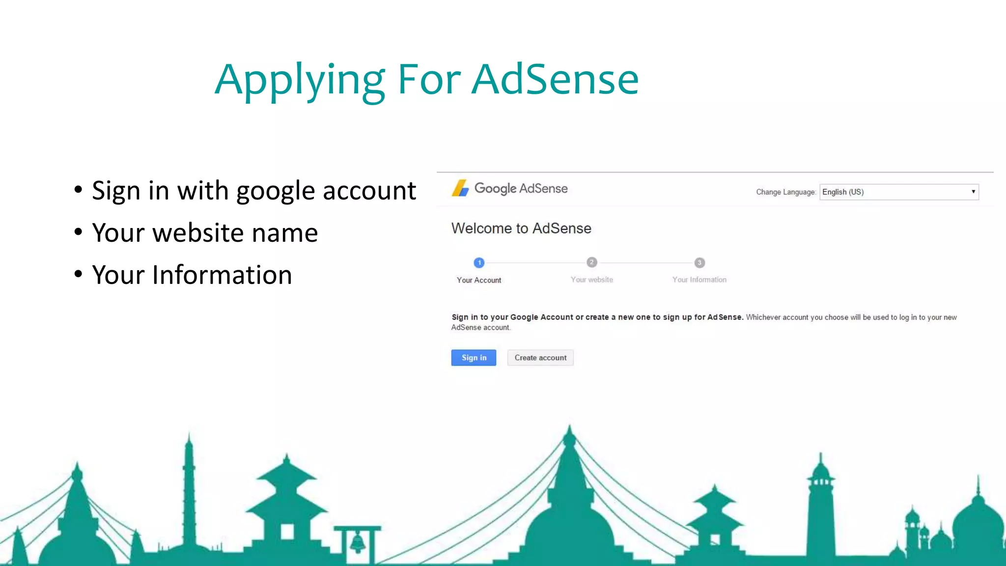 Applying For AdSense
• Sign in with google account
• Your website name
• Your Information
 
