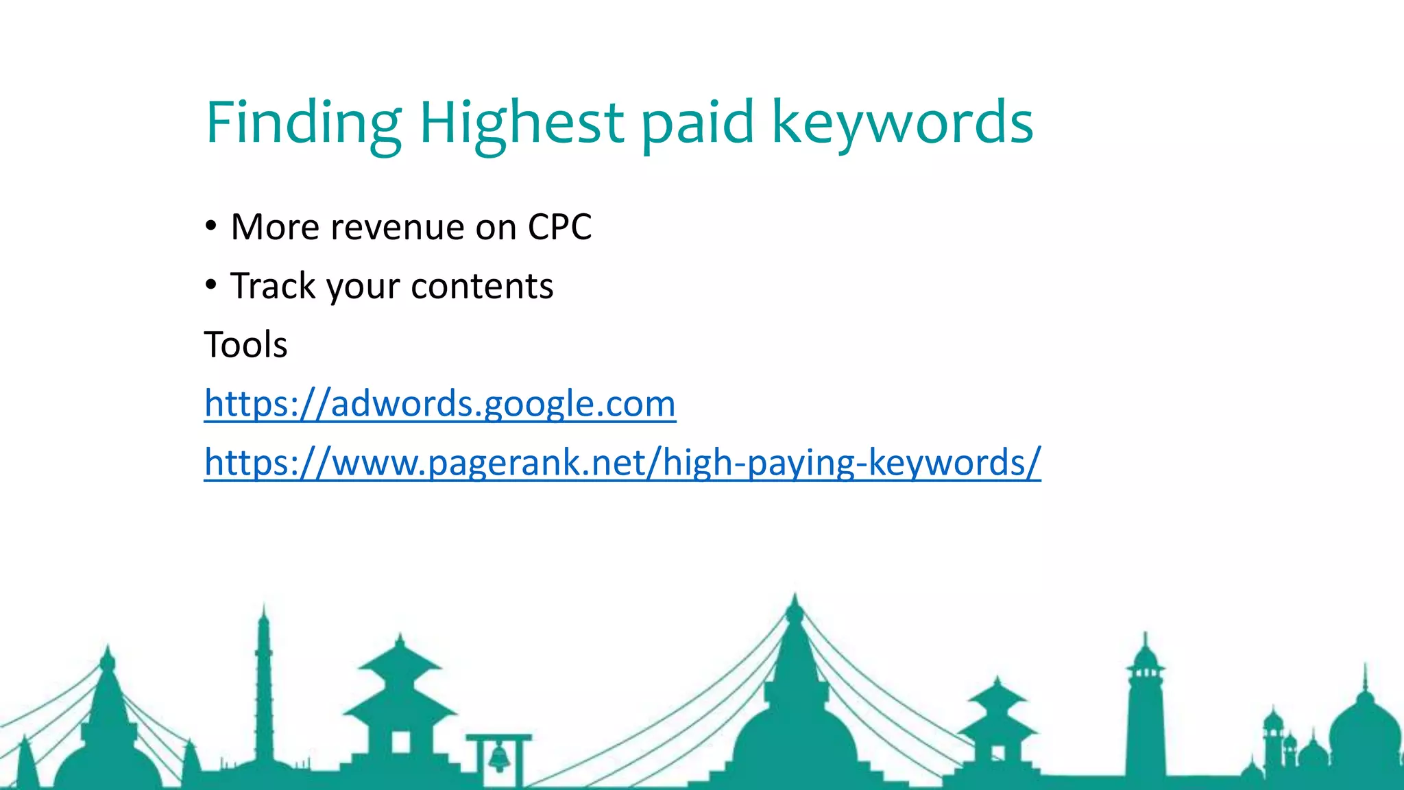 Finding Highest paid keywords
• More revenue on CPC
• Track your contents
Tools
https://adwords.google.com
https://www.pagerank.net/high-paying-keywords/
 