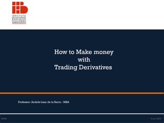 How to Make money with Trading Derivatives Professor: Andrés Lazo de la Barra - MBA 
INF03 3 oct. 2014  