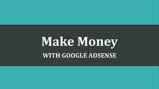 Make Money
WITH GOOGLE ADSENSE
 
