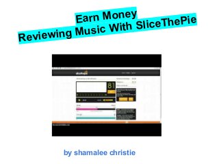 Earn Money
Reviewing Music With SliceThePie
by shamalee christie
 