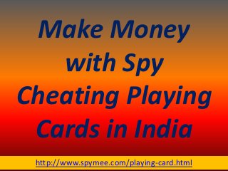 Make Money
with Spy
Cheating Playing
Cards in India
http://www.spymee.com/playing-card.html
 