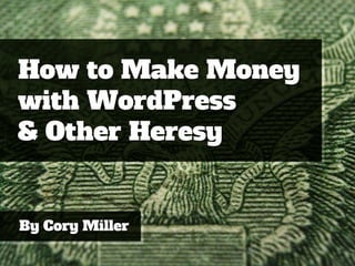 How to Make Money
with WordPress
& Other Heresy


By Cory Miller
 