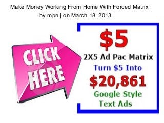 Make Money Working From Home With Forced Matrix
         by mpn | on March 18, 2013
 