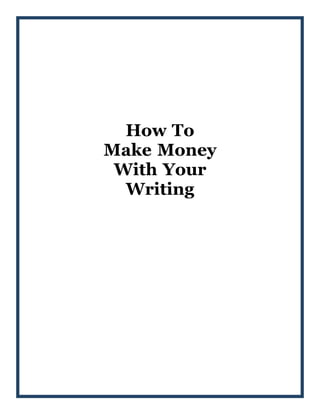 How To
Make Money
With Your
Writing
 